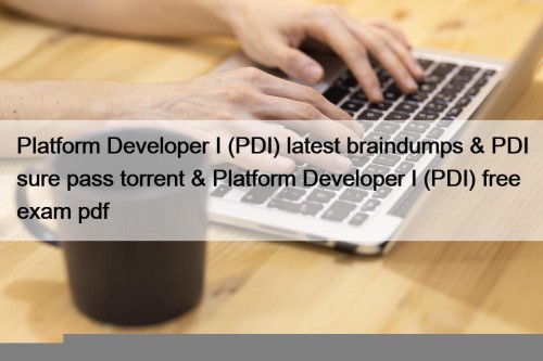 Platform Developer I (PDI) latest braindumps & PDI ...